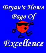 Bryan's Home Page of Excellence [angelfire.com/ak/BryansPage]